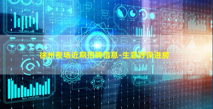 徐州夜场近期招聘信息-生意好保进房